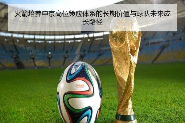 火箭培养申京高位策应体系的长期价值与球队未来成长路径